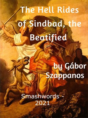 cover image of The Hell Rides of Sindbad, the Beatified by Gábor Szappanos a Travelling Novel Translated from the Hungarian by Peter Ortutay